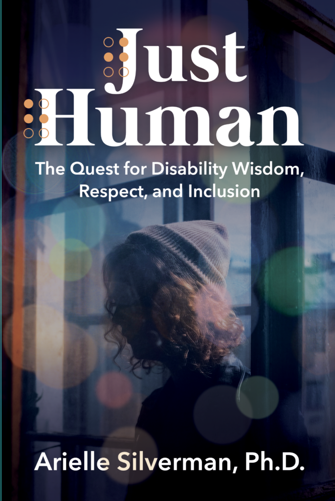 Cover of the book "Just Human: The Quest for Disability Wisdom, Respect, and Inclusion" with a photo of a young adult with brown curly hair and a beanie, standing with their back to a window with colorful circular light reflections surrounding them. Below the picture, it gives the author name, Arielle Silverman, Ph.D.